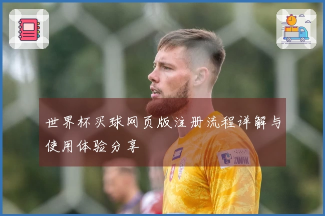 世界杯买球网页版注册流程详解与使用体验分享