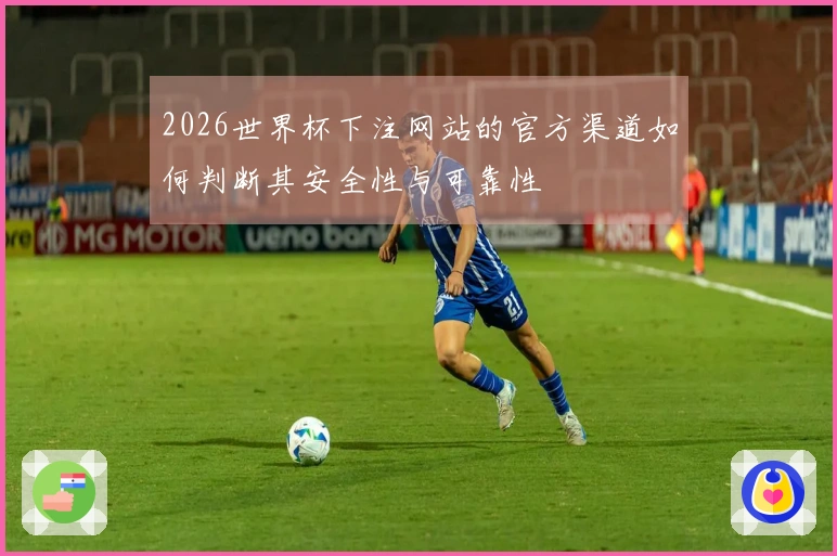 2026世界杯下注网站的官方渠道如何判断其安全性与可靠性