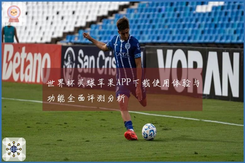 世界杯买球苹果APP下载使用体验与功能全面评测分析