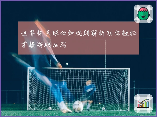 世界杯买球必知规则解析助你轻松掌握游戏诀窍