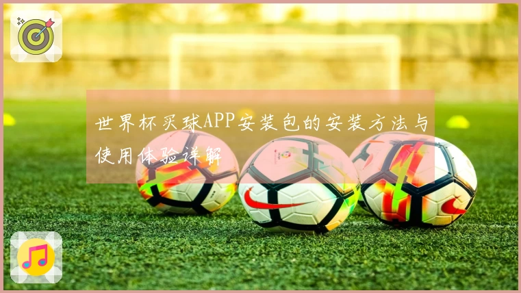 世界杯买球APP安装包的安装方法与使用体验详解