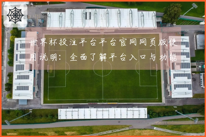 世界杯投注平台平台官网网页版使用说明：全面了解平台入口与功能介绍